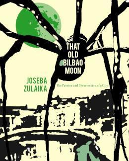 That Old Bilbao Moon: The Passion and Resurrection of a City