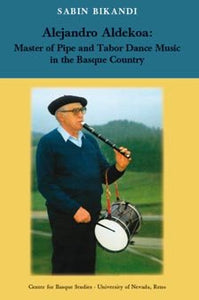 Alejandro Aldekoa: Master of Pipe and Tabor Dance Music in the Basque Country (Paperback)